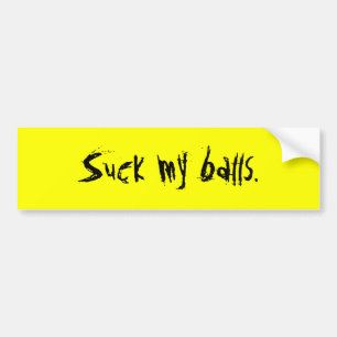 Suck my balls. bumper sticker