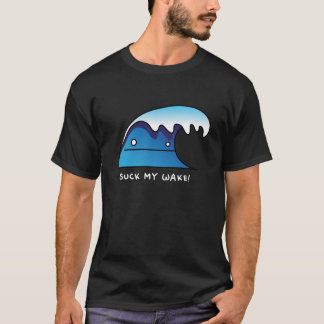 Suck my wake! T-Shirt