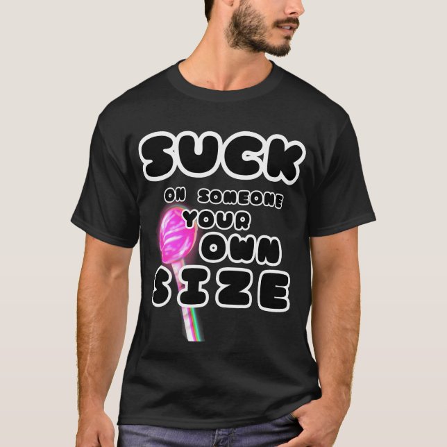 Suck on someone your own size T-Shirt (Front)
