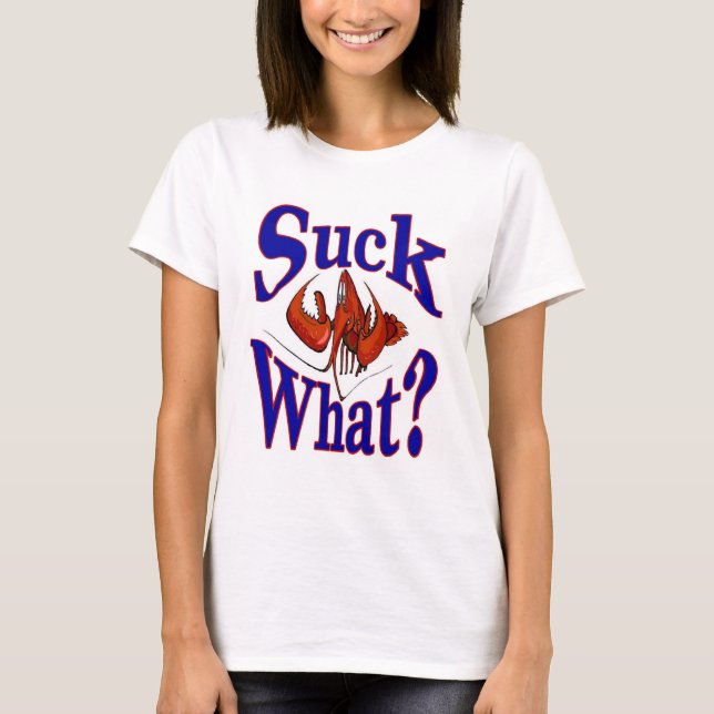 Suck What? Crawfish Lovers Shirt (Front)