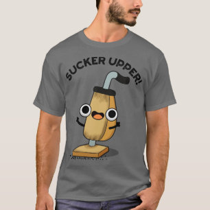 Sucker Upper Funny Vacuum Cleaner Pun 1 T-Shirt