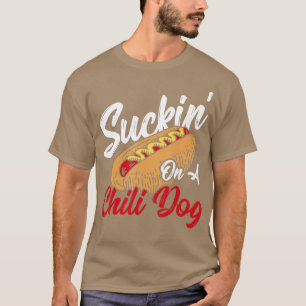 Suckin' On A Chilli Dog Chilli Hot Dog  T-Shirt