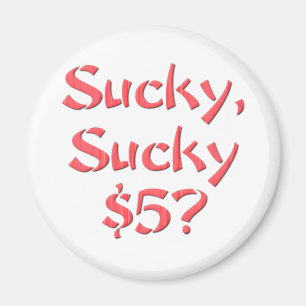 Sucky Sucky $5 Magnet