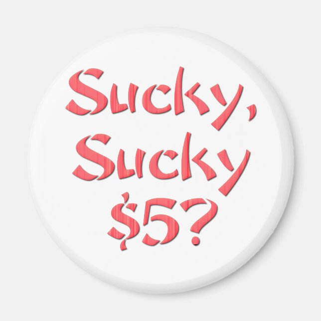 Sucky Sucky $5 Magnet (Front)