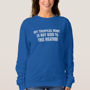 Sudadera My Tropical Body is not used to this weat Sweatshirt