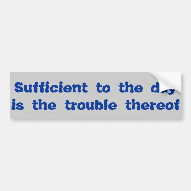 Sufficient to the Day Bumper Sticker (Front)