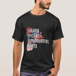 Sugar And Spice And Reproductive Rights Floral Pro T-Shirt
