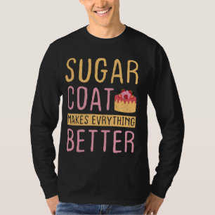 Sugar Coat Makes Everything Better - Cake Decorate T-Shirt