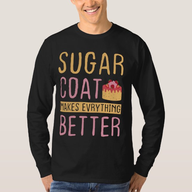 Sugar Coat Makes Everything Better - Cake Decorate T-Shirt (Front)