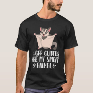 Sugar Gliders Are My Spirit Animal T-Shirt