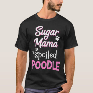 Sugar Mama To A Spoiled Poodle Funny Dog T-Shirt