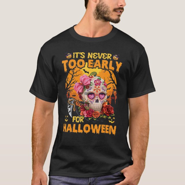 Sugar Skull Flower Rose It's Never Too Early For H T-Shirt (Front)