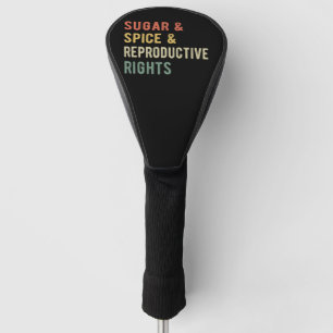 Sugar & Spice & Reproductive Rights I Golf Head Cover