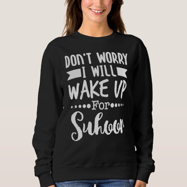 Suhoor Saying Iftar Fasting Ramadan Kareem Eid Isl Sweatshirt (Front)