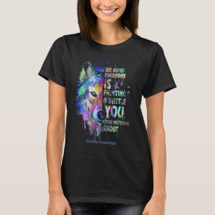Suicide Awareness Be Kind Everyone Is Fighting A B T-Shirt