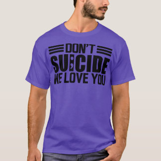 Suicide awareness Dont suicide we love you T-Shirt