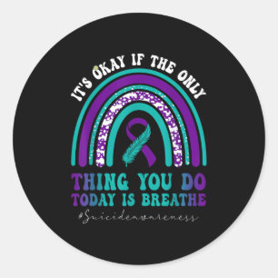 Suicide Awareness It's Okay If Only Thing You Do I Classic Round Sticker