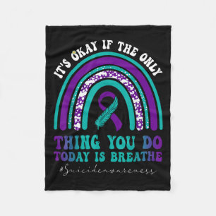 Suicide Awareness It's Okay If Only Thing You Do I Fleece Blanket