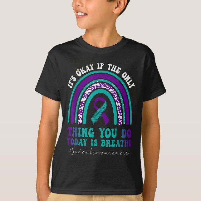 Suicide Awareness It's Okay If Only Thing You Do I T-Shirt (Front)