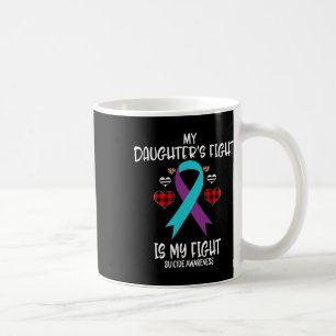 Suicide Awareness My Daughter's Fight Is My Fight Coffee Mug
