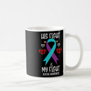 Suicide Awareness Ribbon His Fight Is My Fight War Coffee Mug