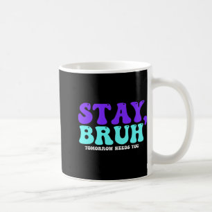 Suicide Awareness Tomorrow Needs You Bruh Preventi Coffee Mug