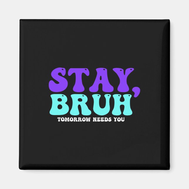 Suicide Awareness Tomorrow Needs You Bruh Preventi Magnet (Front)