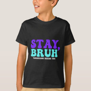 Suicide Awareness Tomorrow Needs You Bruh Preventi T-Shirt