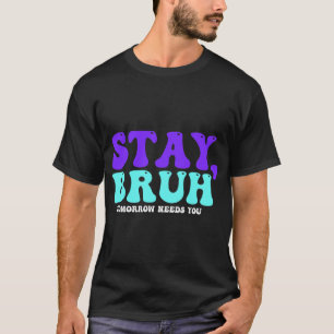 Suicide Awareness Tomorrow Needs You Bruh Preventi T-Shirt