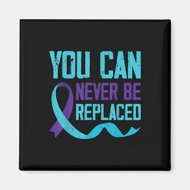 Suicide Awareness You Can Never Be Replaced Magnet (Front)