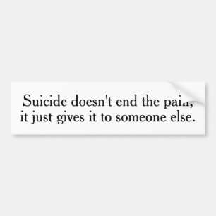 Suicide Doesn't End The Pain Bumper Stickers