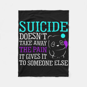 Suicide Doesnt Take Away The Pain Awareness Suppor Fleece Blanket