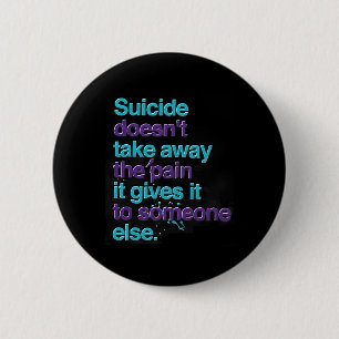 Suicide Doesn't Take Away The Pain Happy Awareness 6 Cm Round Badge
