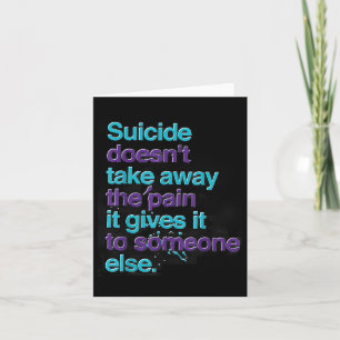 Suicide Doesnt Take Away The Pain Happy Awareness Card