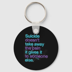 Suicide Doesnt Take Away The Pain Happy Awareness Key Ring