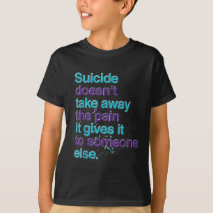 Suicide Doesnt Take Away The Pain Happy Awareness T-Shirt