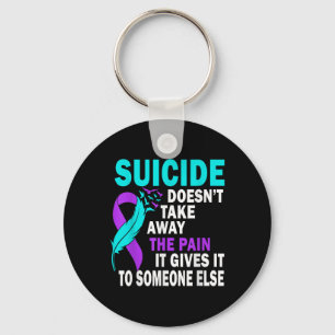 Suicide Doesnt Take Away The Pain It Gives It To Key Ring