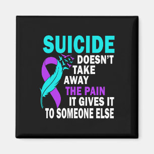Suicide Doesn't Take Away The Pain It Gives It To  Magnet