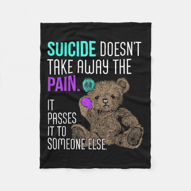 Suicide Doesn't Take Away The Pain It Pes It To So Fleece Blanket (Front)