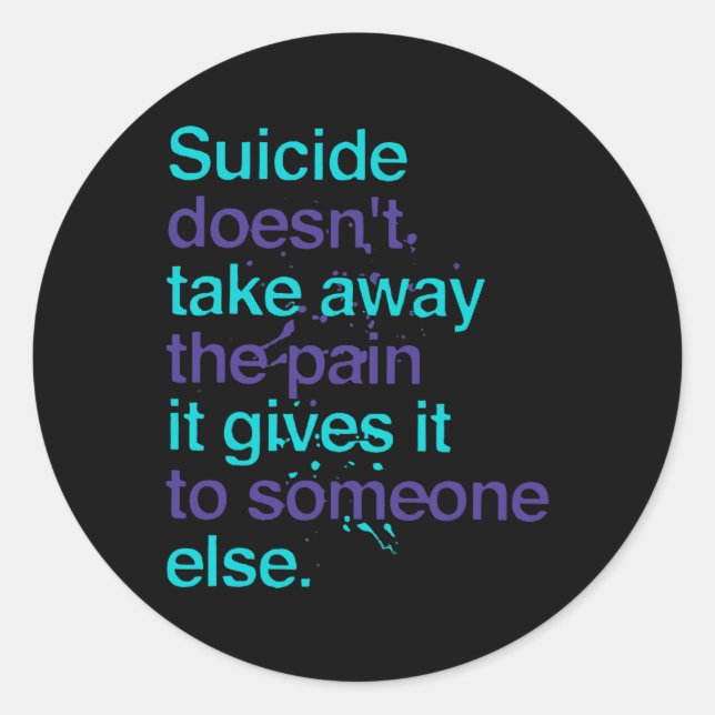 Suicide Doesn't Take Away The Pain Mental Health A Classic Round Sticker (Front)