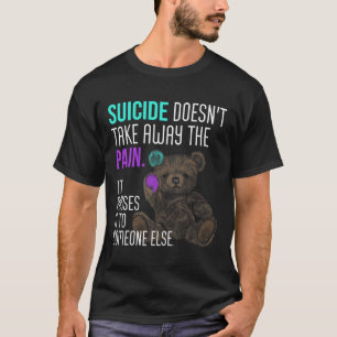 Suicide Doesn't Take Away The Pain Suicide Awarene T-Shirt