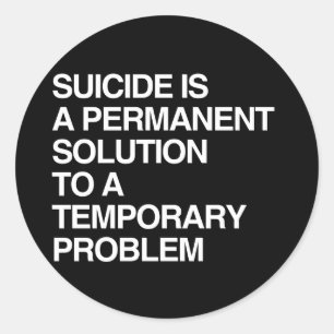 SUICIDE IS A PERMANENT SOLUTION TO A TEMPORARY PRO CLASSIC ROUND STICKER