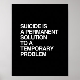 SUICIDE IS A PERMANENT SOLUTION TO A TEMPORARY PRO POSTER