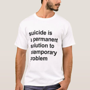 Suicide is a permanent solution to a temporary pro T-Shirt