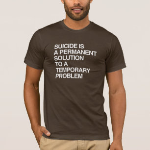 SUICIDE IS A PERMANENT SOLUTION TO A TEMPORARY PRO T-Shirt
