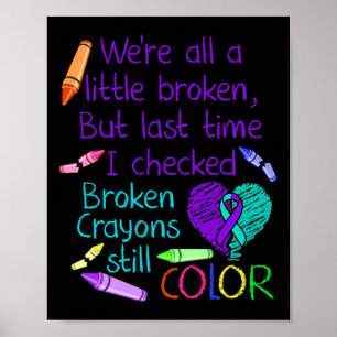 Suicide Prevention Awareness Broken Crayons Still Poster