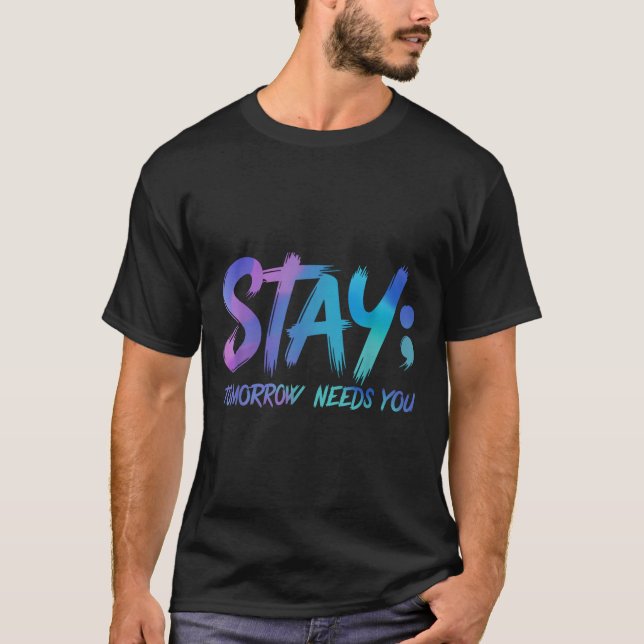 Suicide Prevention Stay Tomorrow Needs You Awarene T-Shirt (Front)