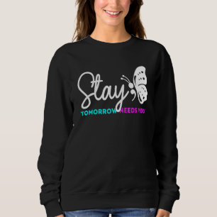 Suicide Prevention Stay Tomorrow Needs You Mental  Sweatshirt