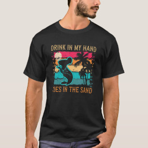 Summer Beach Quote Drink In My Hand Toes In The Sa T-Shirt