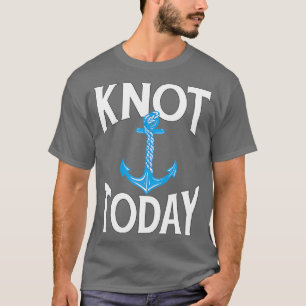 Summer Boating Sailing Pun Knot Today T-Shirt